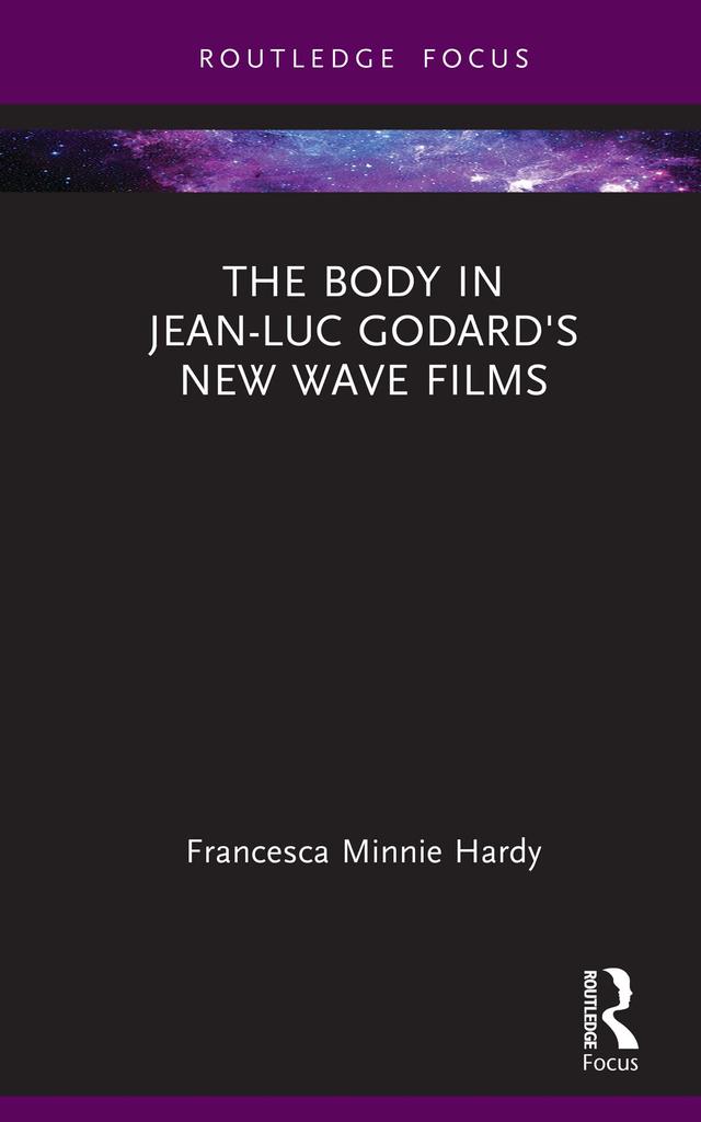 The Body in Jean-Luc Godard's New Wave Films by Francesca Minnie Hardy