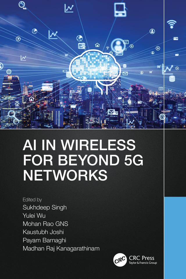 AI in Wireless for Beyond 5G Networks by Kaustubh Joshi, Madhan Raj Kanagarathinam, Mohan Rao GNS, Payam Barnaghi, Sukhdeep Singh, Yulei Wu