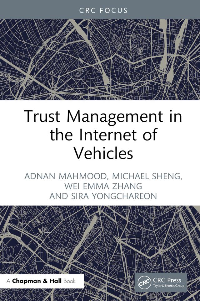 Trust Management in the Internet of Vehicles by Adnan Mahmood, Michael Sheng, Sira Yongchareon, Wei Emma Zhang