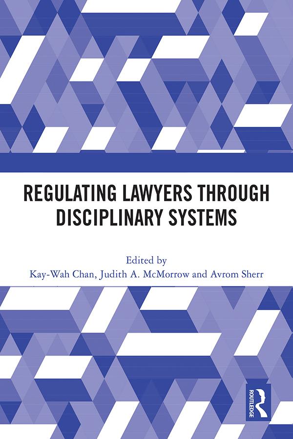 Regulating Lawyers Through Disciplinary Systems by Avrom Sherr, Judith A McMorrow, Kay-Wah Chan