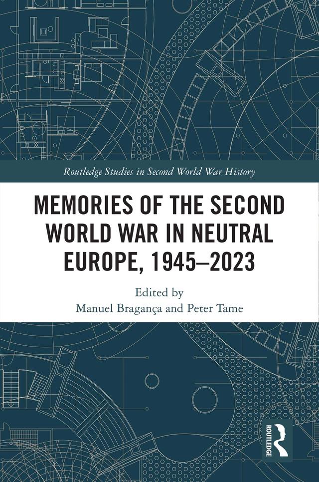 Memories of the Second World War in Neutral Europe, 1945–2023 by Manuel Bragança, Peter Tame