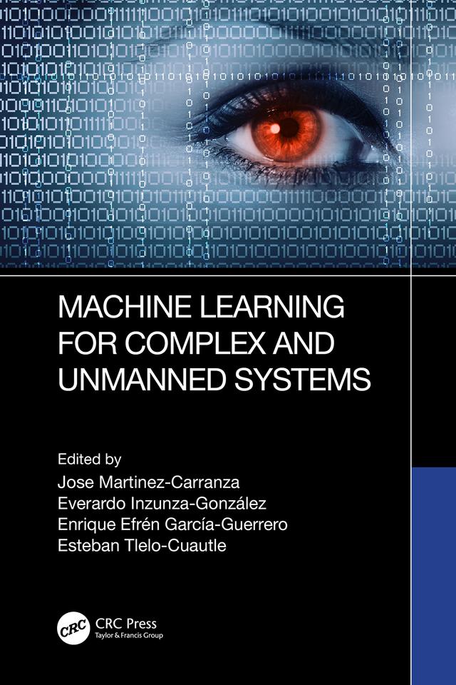 Machine Learning for Complex and Unmanned Systems by Enrique Efren Garcia-Guerrero, Esteban Tlelo-Cuautle, Everardo Inzunza-Gonzalez, Jose Martinez-Carranza