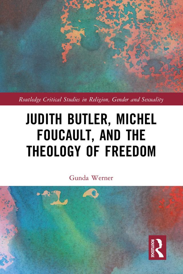 Judith Butler, Michel Foucault, and the Theology of Freedom by Gunda Werner