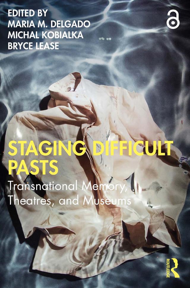 Staging Difficult Pasts by Bryce Lease, Maria M. Delgado, Michal Kobialka