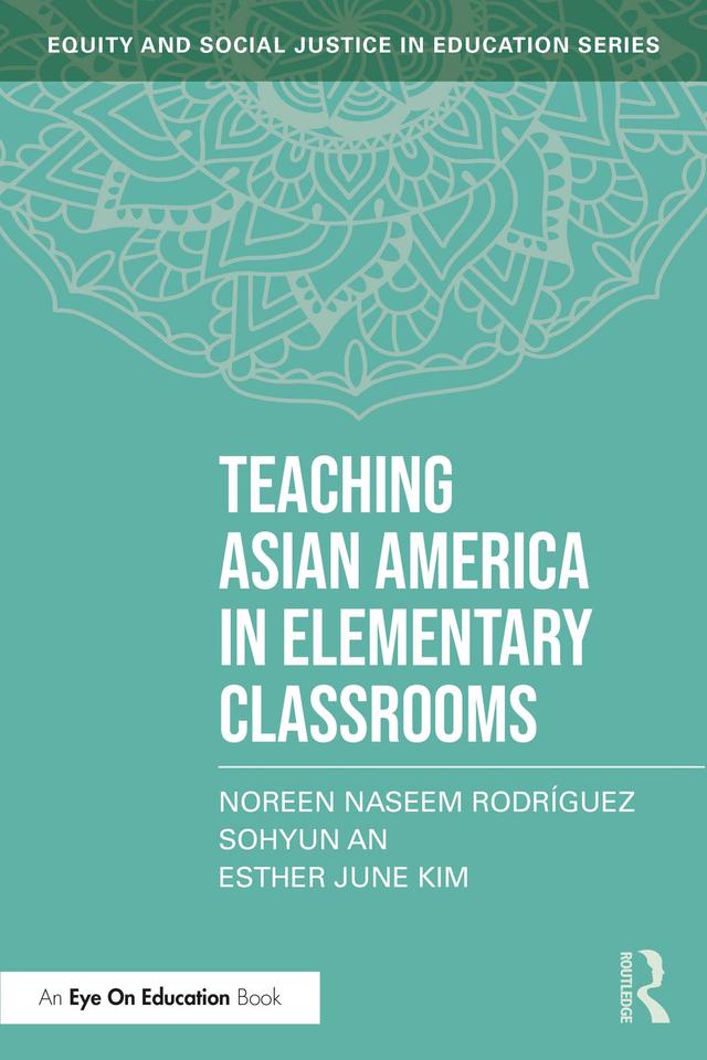 Teaching Asian America in Elementary Classrooms by Esther June Kim, Noreen Naseem Rodríguez, Sohyun An