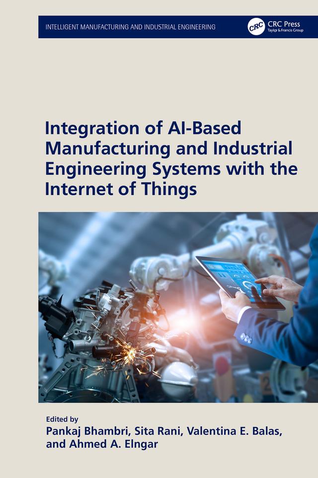 Integration of AI-Based Manufacturing and Industrial Engineering Systems with the Internet of Things by Ahmed A. Elngar, Pankaj Bhambri, Sita Rani, Valentina E. Balas
