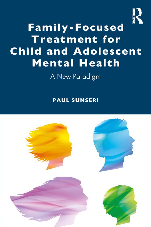 Family-Focused Treatment for Child and Adolescent Mental Health by Paul Sunseri