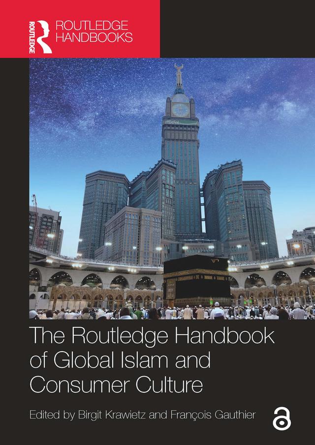 The Routledge Handbook of Global Islam and Consumer Culture by Birgit Krawietz, François Gauthier