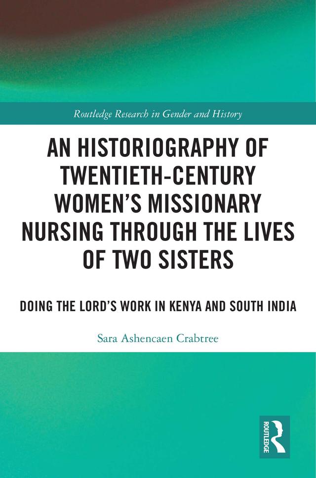 An Historiography of Twentieth-Century Women’s Missionary Nursing Through the Lives of Two Sisters by Sara Ashencaen Crabtree