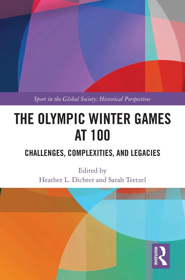 The Olympic Winter Games at 100 by Heather L. Dichter, Sarah Teetzel