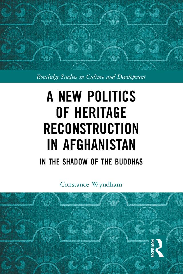 A New Politics of Heritage Reconstruction in Afghanistan by Constance Wyndham