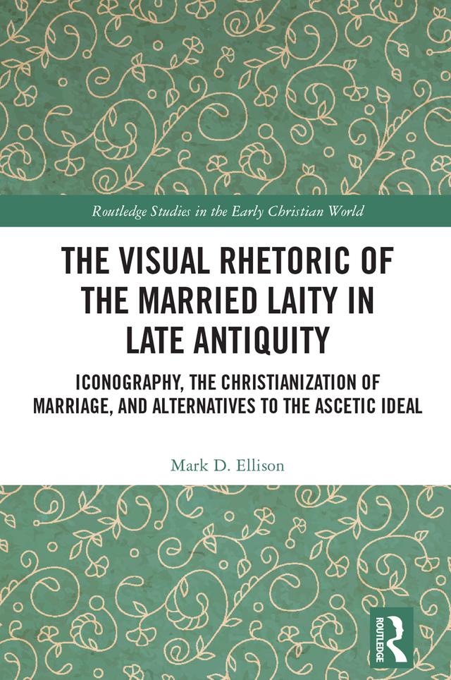 The Visual Rhetoric of the Married Laity in Late Antiquity by Mark D. Ellison