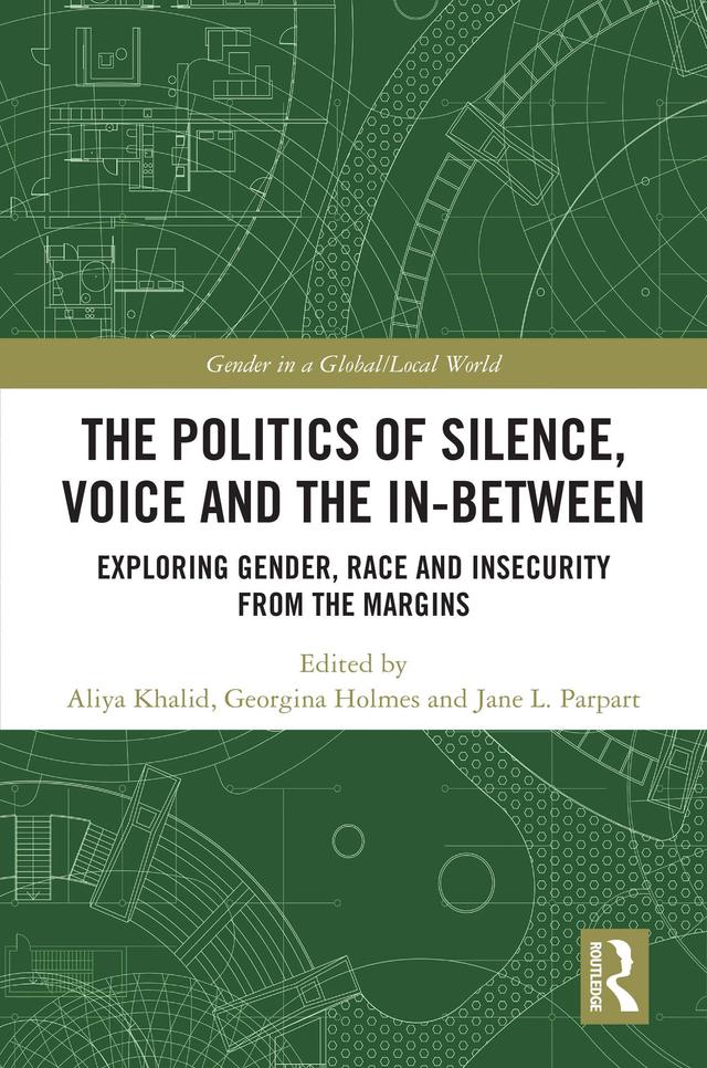 The Politics of Silence, Voice and the In-Between by Aliya Khalid, Georgina Holmes, Jane L. Parpart