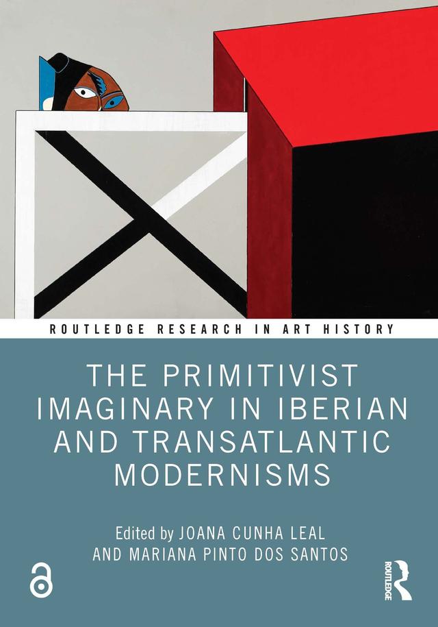 The Primitivist Imaginary in Iberian and Transatlantic Modernisms by Joana Cunha Leal, Mariana Pinto dos Santos