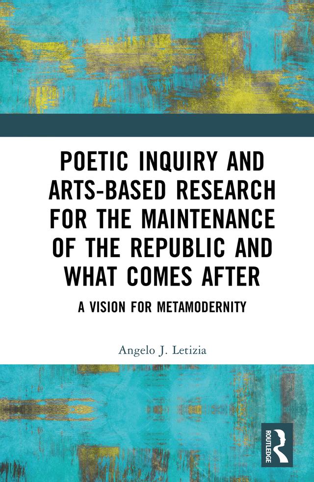 Poetic Inquiry and Arts-Based Research for the Maintenance of the Republic and What Comes After by Angelo J. Letizia