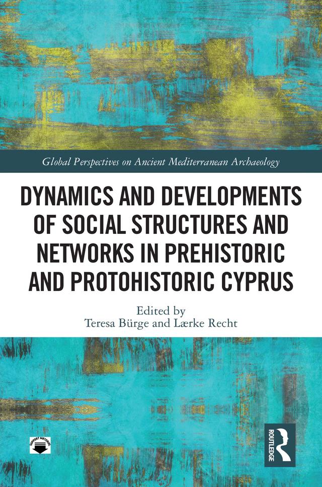 Dynamics and Developments of Social Structures and Networks in Prehistoric and Protohistoric Cyprus by Laerke Recht, Teresa Bürge