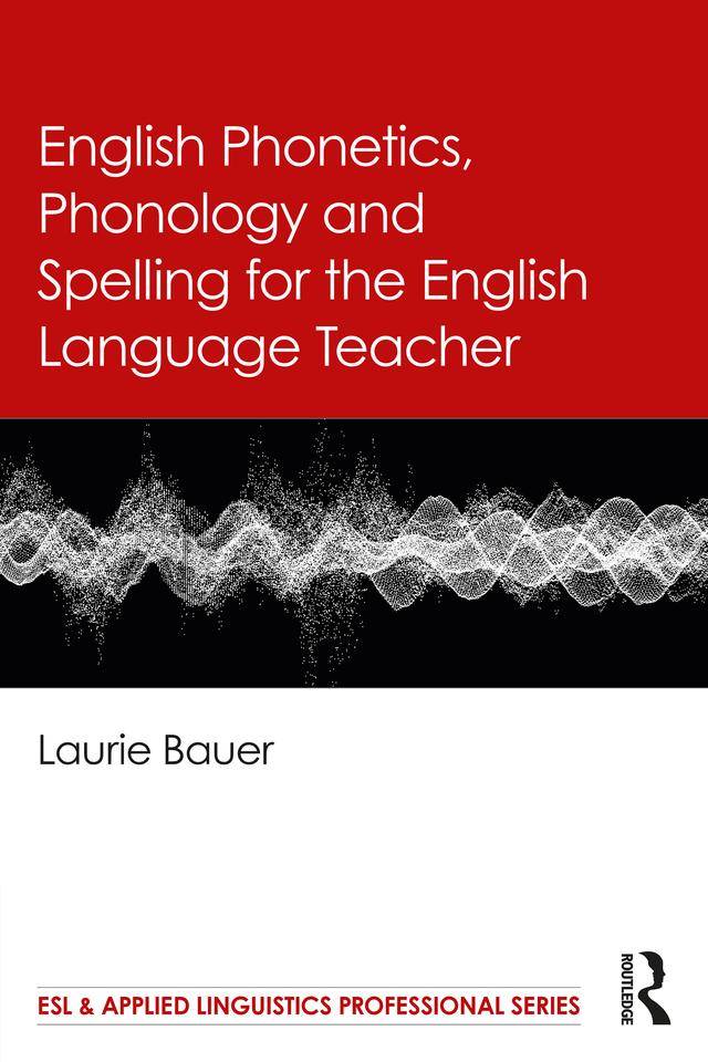 English Phonetics, Phonology and Spelling for the English Language Teacher by Laurie Bauer