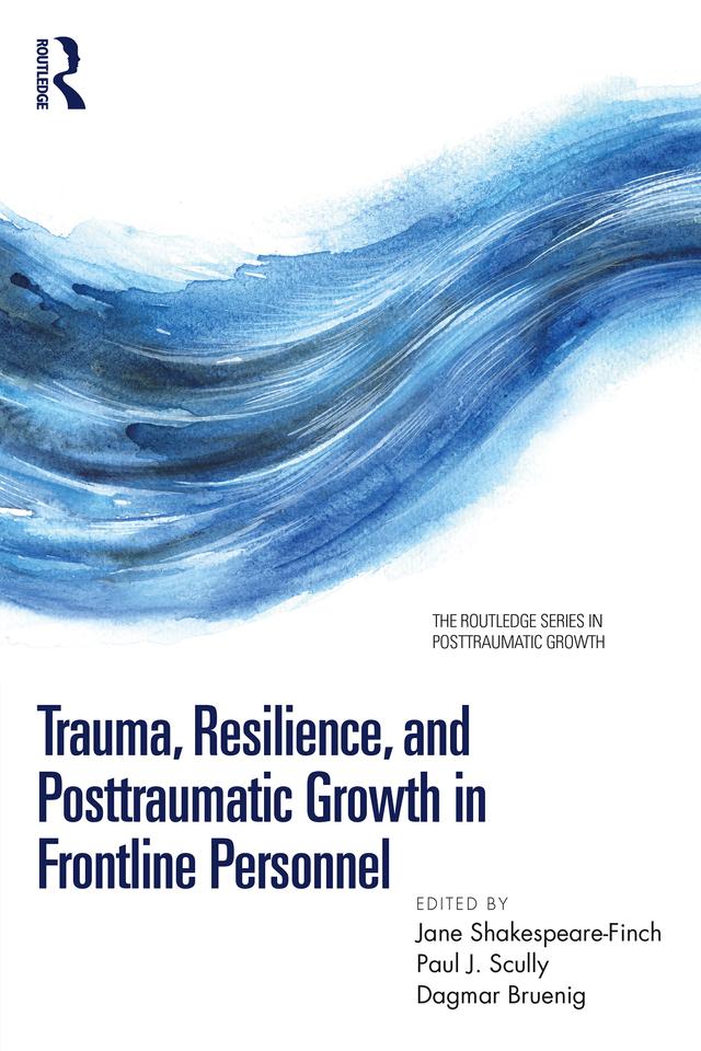 Trauma, Resilience, and Posttraumatic Growth in Frontline Personnel by Dagmar Bruenig, Jane Shakespeare-Finch, Paul J. Scully