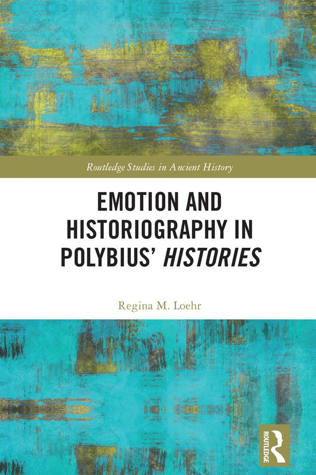 Emotion and Historiography in Polybius’ Histories by Regina M. Loehr