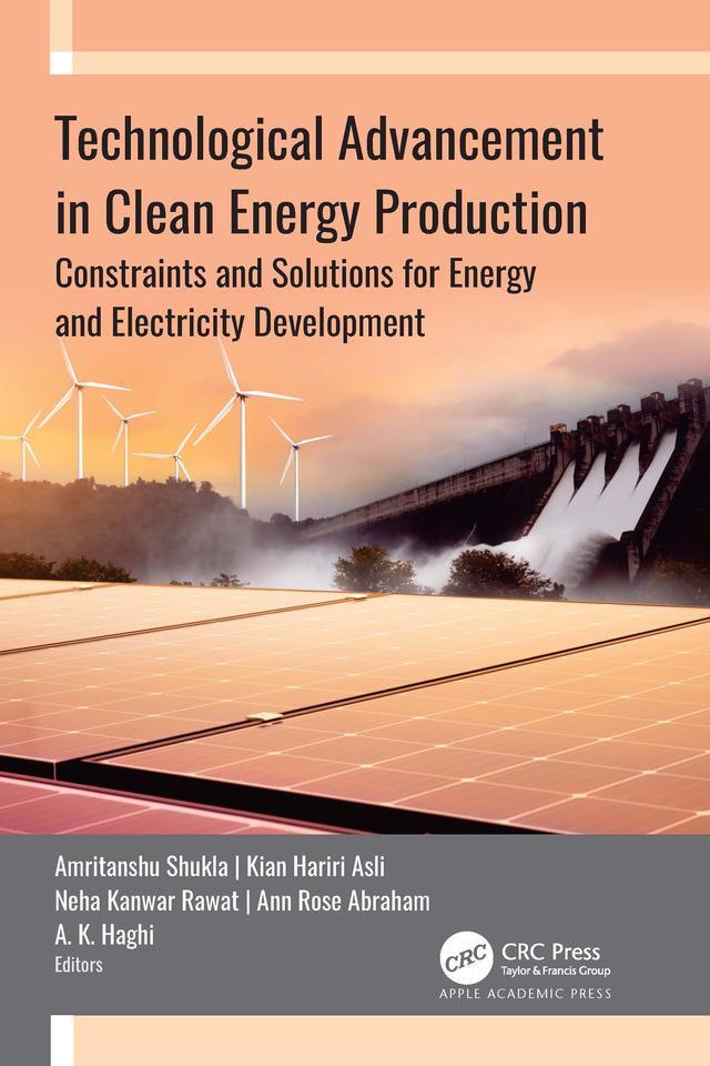 Technological Advancement in Clean Energy Production by A. K. Haghi, Amritanshu Shukla, Ann Rose Abraham, Kian Hariri Asli, Neha Kanwar Rawat