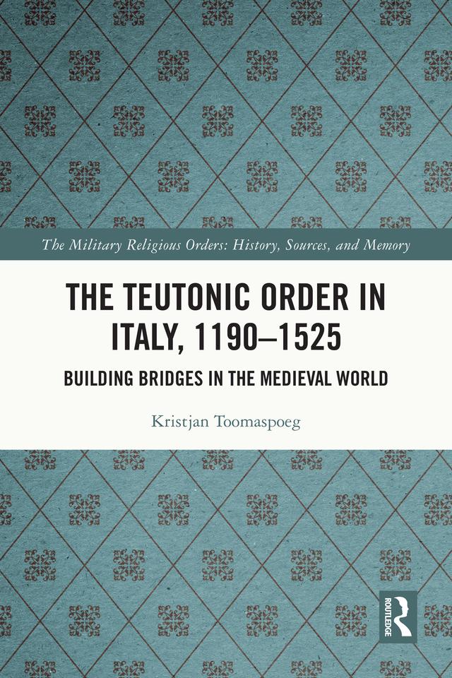 The Teutonic Order in Italy, 1190-1525 by Kristjan Toomaspoeg