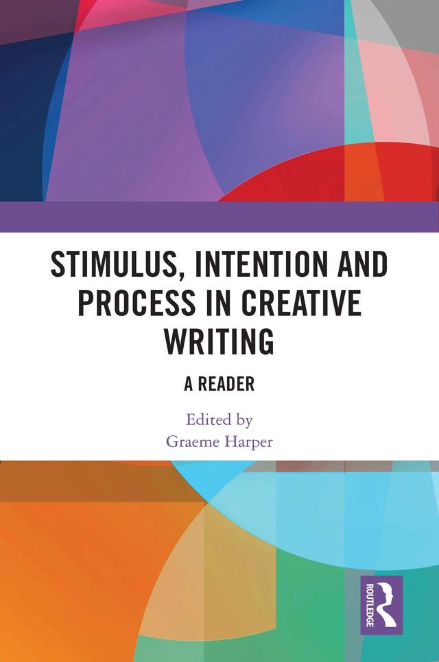 Stimulus, Intention and Process in Creative Writing by Graeme Harper