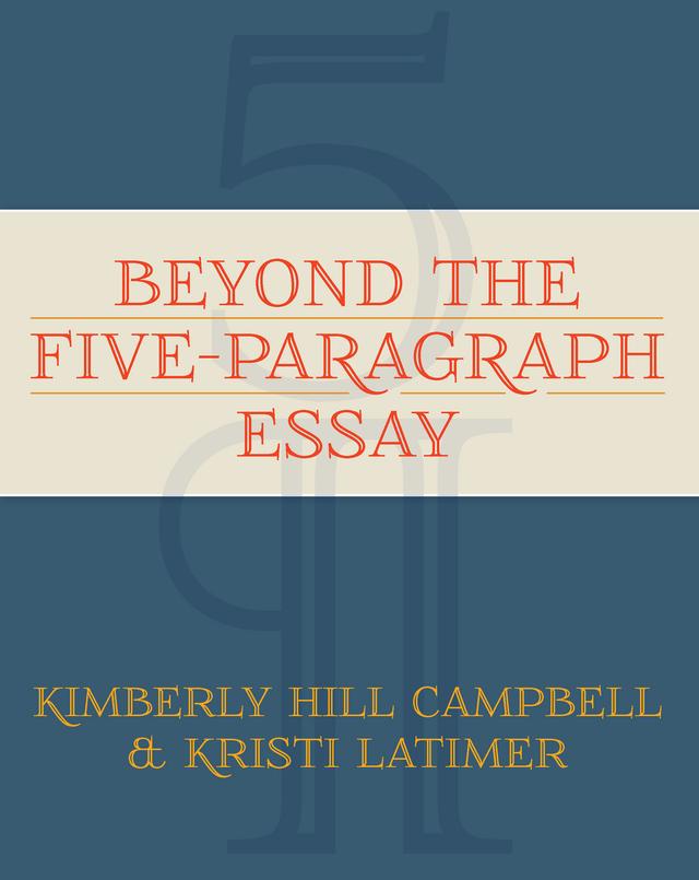 Beyond the Five Paragraph Essay by Kimberly Campbell, Kristi Latimer