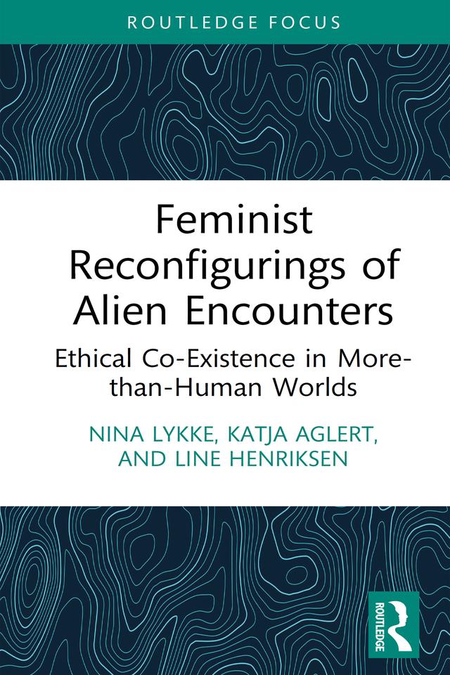 Feminist Reconfigurings of Alien Encounters by Katja Aglert, Line Henriksen, Nina Lykke