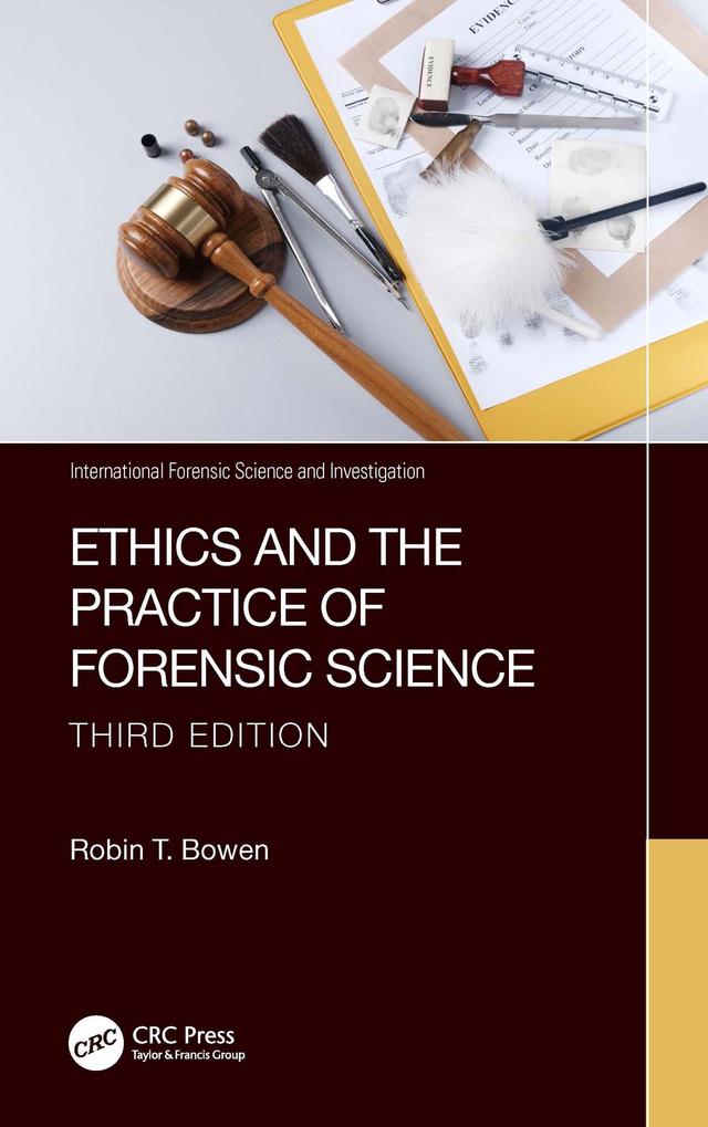 Ethics and the Practice of Forensic Science by Robin T. Bowen