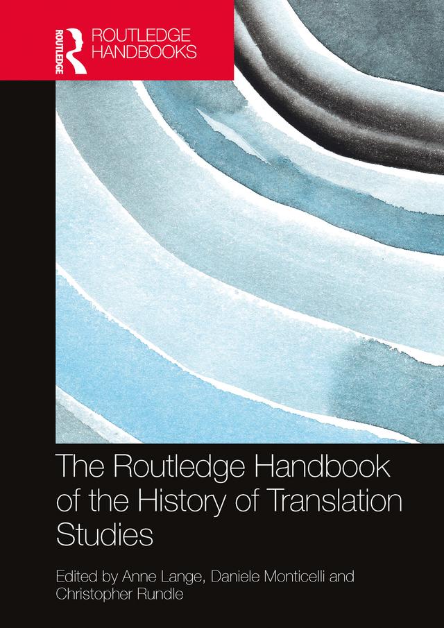 The Routledge Handbook of the History of Translation Studies by Anne Lange, Christopher Rundle, Daniele Monticelli