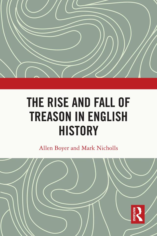 The Rise and Fall of Treason in English History by Allen Boyer, Mark Nicholls