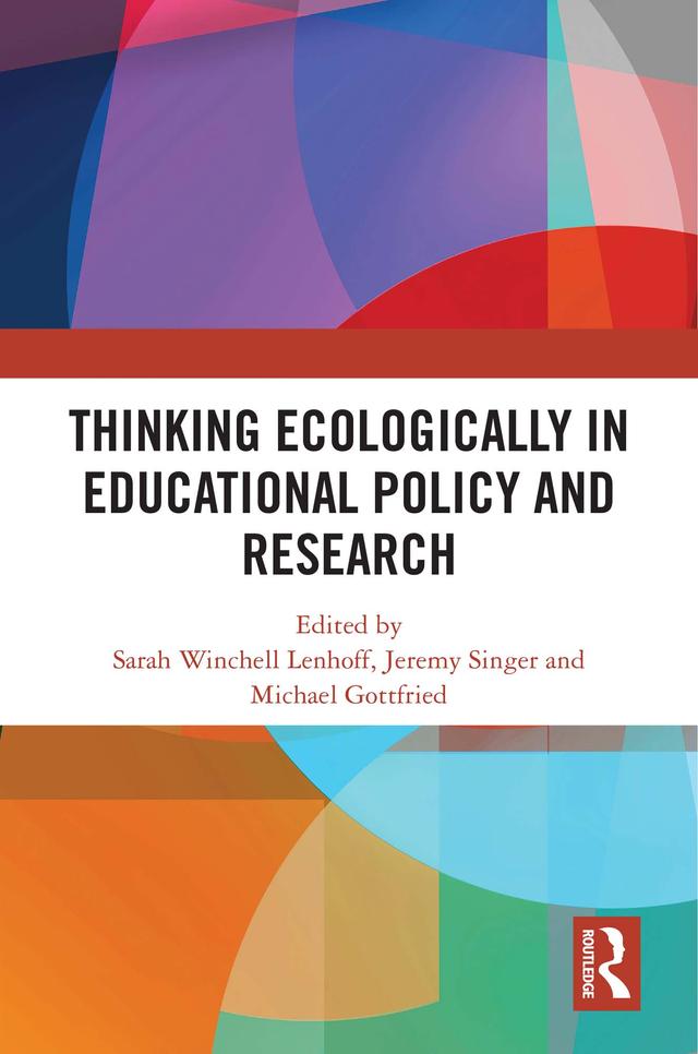 Thinking Ecologically in Educational Policy and Research by Jeremy Singer, Michael Gottfried, Sarah Winchell Lenhoff
