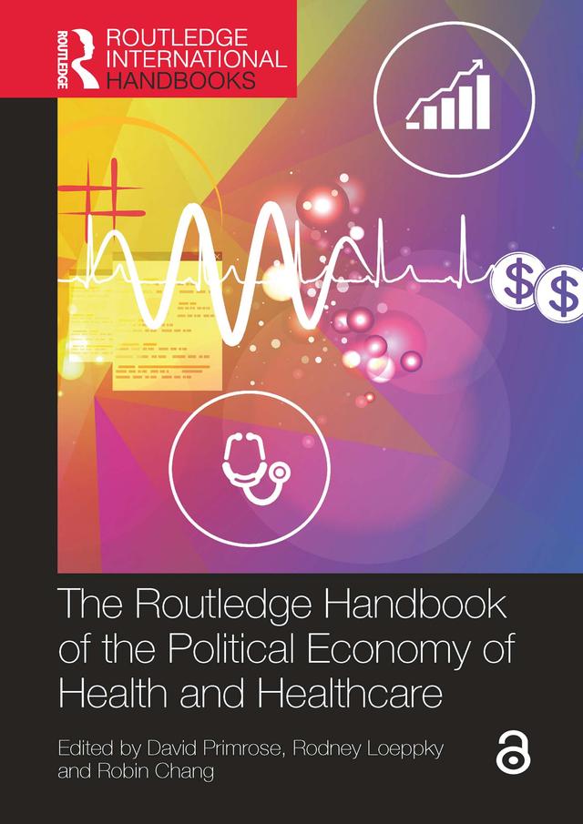 The Routledge Handbook of the Political Economy of Health and Healthcare by David Primrose, Robin Chang, Rodney D. Loeppky