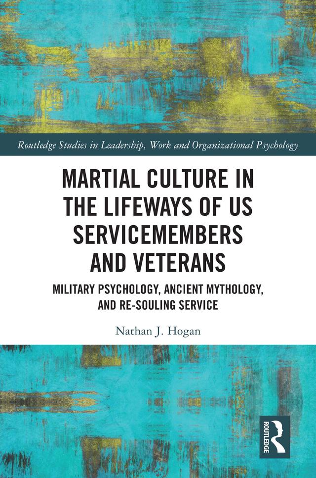 Martial Culture in the Lifeways of US Servicemembers and Veterans by Nathan J. Hogan