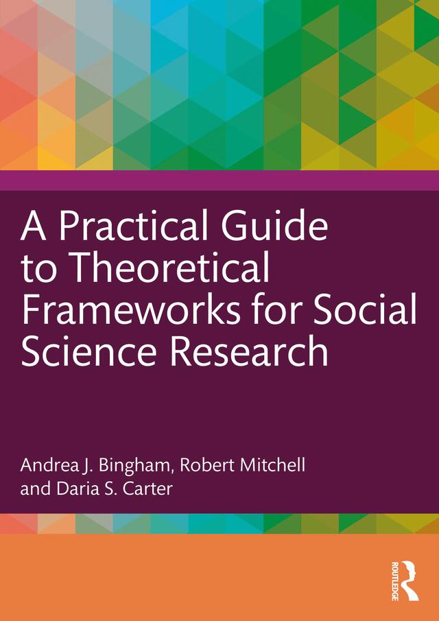 A Practical Guide to Theoretical Frameworks for Social Science Research by Andrea J. Bingham, Daria S. Carter, Robert Mitchell