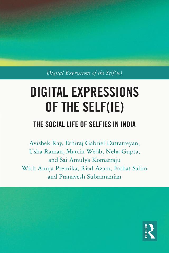 Digital Expressions of the Self(ie) by Anuja Premika, Avishek Ray, Ethiraj Gabriel Dattatreyan, Farhat Salim, Martin Web, Neha Gupta, Pranavesh Subramanian, Riad Azam, Sai Amulya Komarraju, Usha Raman