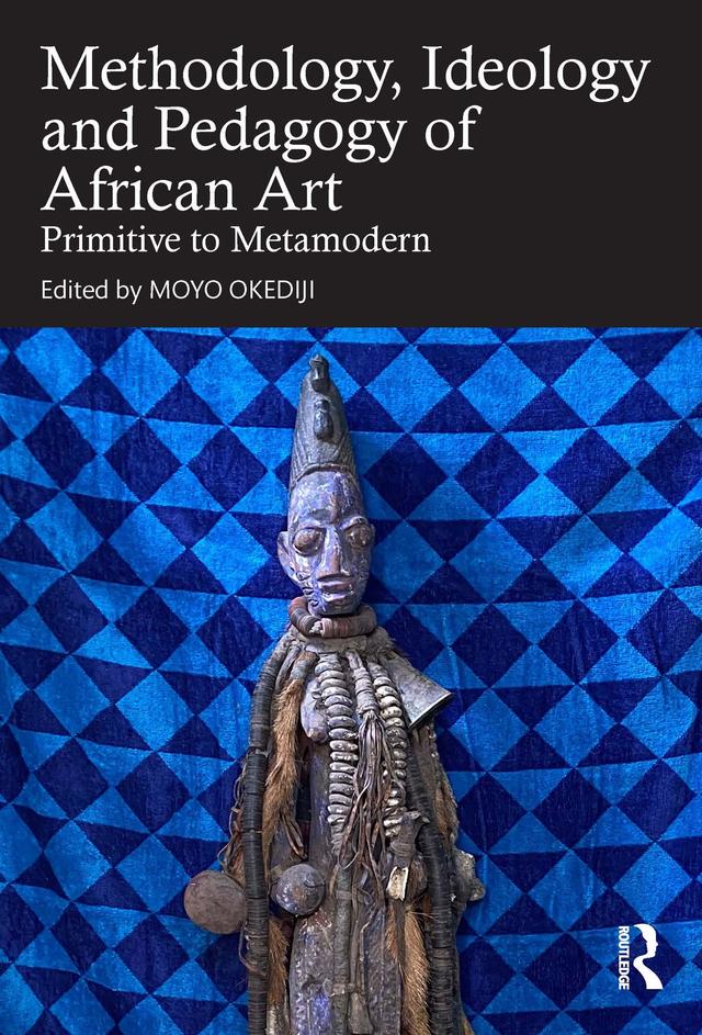 Methodology, Ideology and Pedagogy of African Art by Moyo Okediji