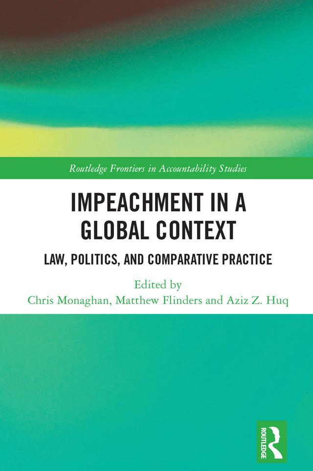 Impeachment in a Global Context by Aziz Z. Huq, Chris Monaghan, Matthew Flinders