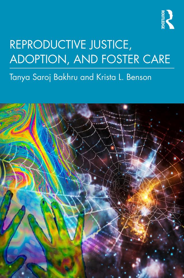 Reproductive Justice, Adoption, and Foster Care by Krista L. Benson, Tanya Saroj Bakhru