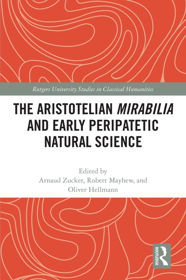 The Aristotelian Mirabilia and Early Peripatetic Natural Science by Arnaud Zucker, Oliver Hellmann, Robert Mayhew