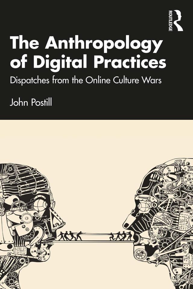 The Anthropology of Digital Practices by John Postill