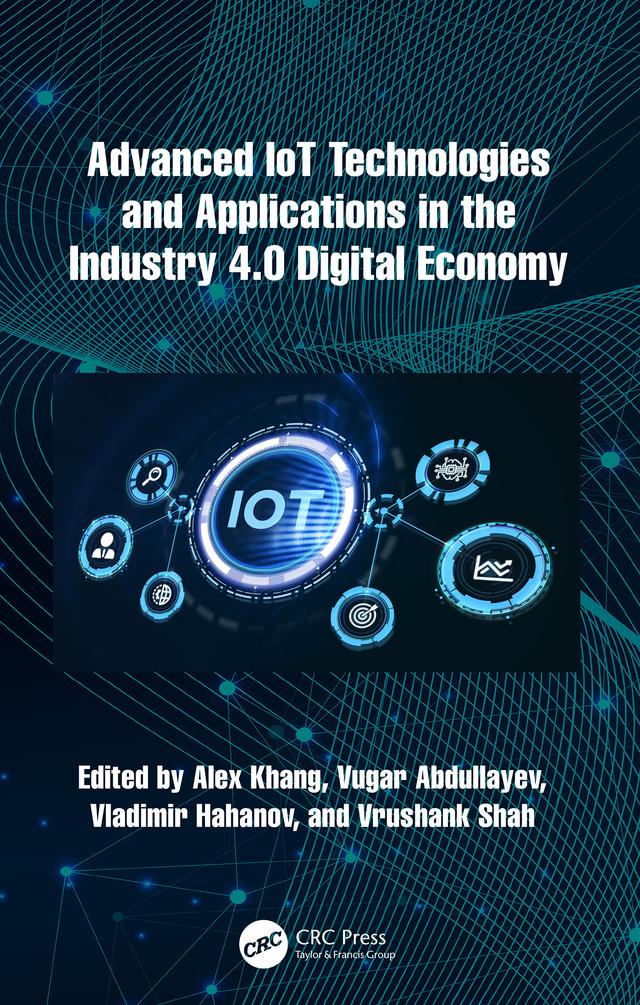 Advanced IoT Technologies and Applications in the Industry 4.0 Digital Economy by Alex Khang, Vladimir Hahanov, Vrushank Shah, Vugar Abdullayev