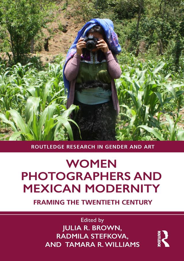 Women Photographers and Mexican Modernity by Julia R. Brown, Radmila Stefkova, Tamara R. Williams