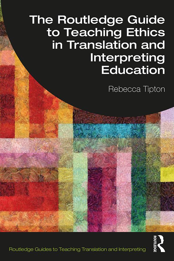 The Routledge Guide to Teaching Ethics in Translation and Interpreting Education by Rebecca Tipton