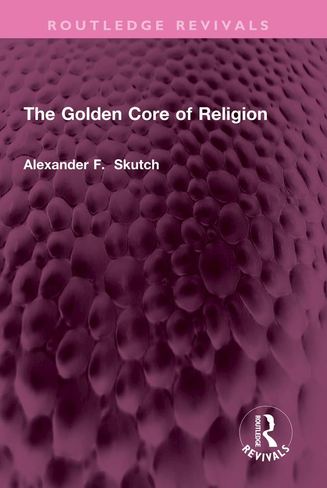 The Golden Core of Religion by Alexander F. Skutch