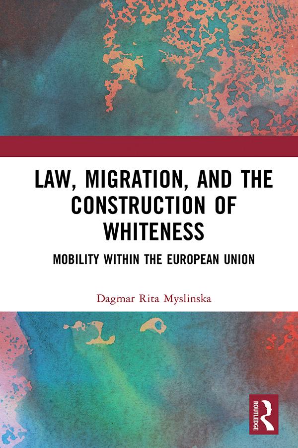 Law, Migration, and the Construction of Whiteness by Dagmar Rita Myslinska