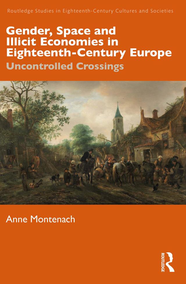 Gender, Space and Illicit Economies in Eighteenth-Century Europe by Anne Montenach