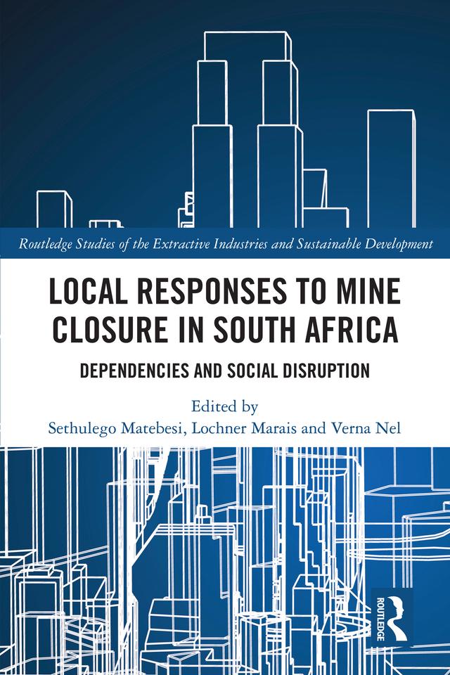 Local Responses to Mine Closure in South Africa by Lochner Marais, Sethulego Matebesi, Verna Nel