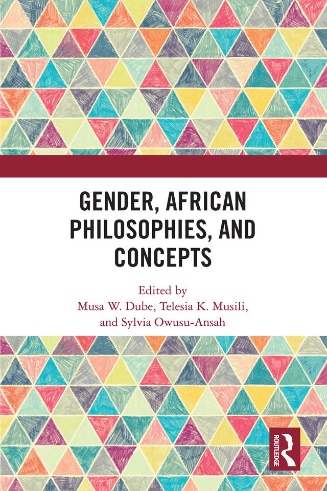 Gender, African Philosophies, and Concepts by Musa W. Dube, Sylvia Owusu-Ansah, Telesia K. Musili