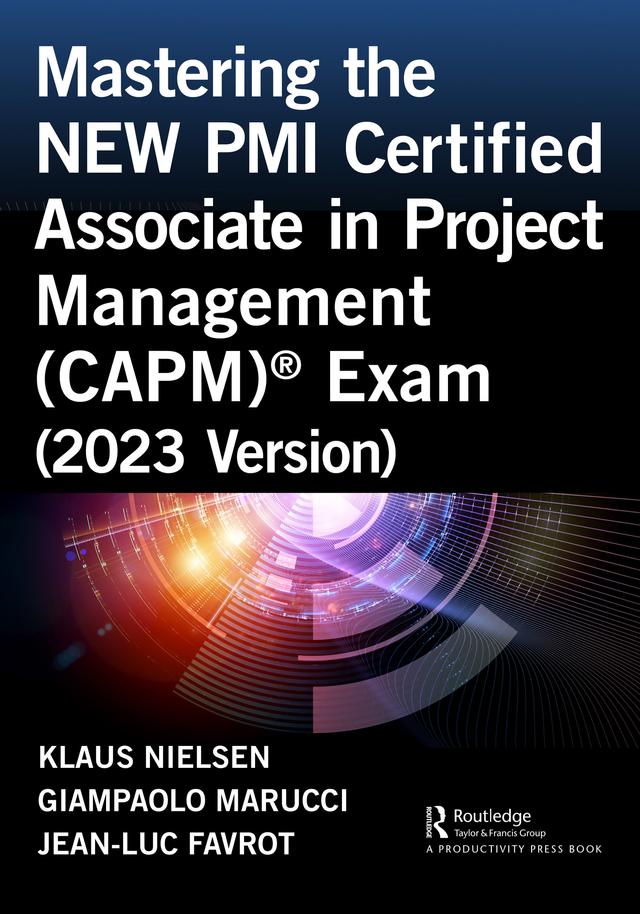 Mastering the NEW PMI Certified Associate in Project Management (CAPM)® Exam (2023 Version) by Giampaolo Marucci, Jean-Luc Favrot, Klaus Nielsen
